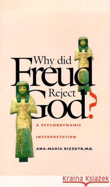 Why Did Freud Reject God?: A Psychodynamic Interpretation Rizzuto, Ana-Maria 9780300075250 Yale University Press