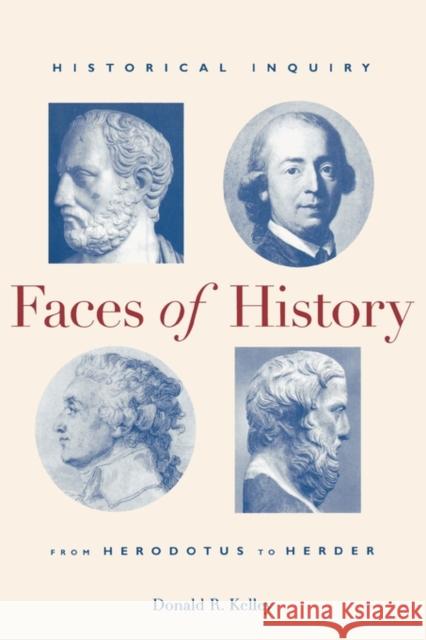 Faces of History: Historical Inquiry from Herodotus to Herder Kelley, Donald R. 9780300075588 Yale University Press