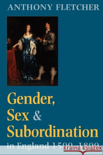 Gender, Sex, and Subordination in England, 1500-1800 Anthony Fletcher 9780300076509 Yale University Press