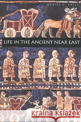 Life in the Ancient Near East, 3100-332 B.C.E. Daniel C. Snell 9780300076660 Yale University Press
