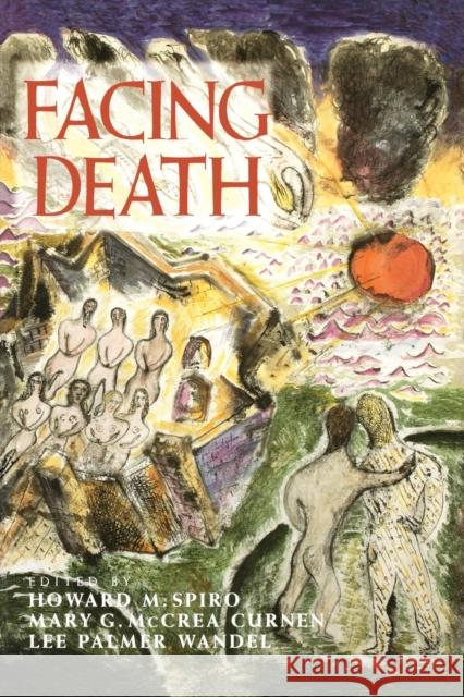 Facing Death : Where Culture, Religion, and Medicine Meet Howard M. Spiro Lee Palmer Wandel Mary G. McCrea Curnen 9780300076677 