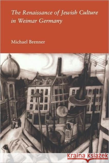 The Renaissance of Jewish Culture in Weimar Germany Michael Brenner 9780300077209 Yale University Press