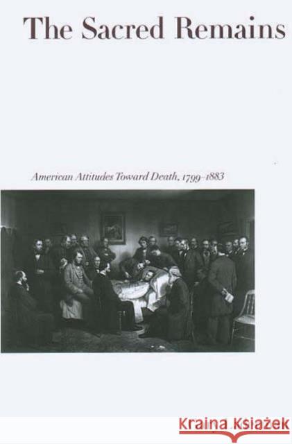 The Sacred Remains : American Attitudes Toward Death, 1799-1883 Gary Laderman 9780300078688 