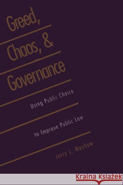 Greed, Chaos, and Governance: Using Public Choice to Improve Public Law (Revised) Mashaw, Jerry L. 9780300078701 Yale University Press