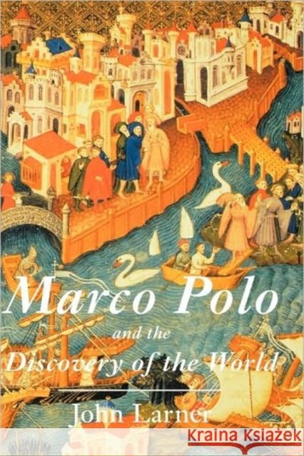Marco Polo and the Discovery of the World John Larner 9780300079715 Yale University Press