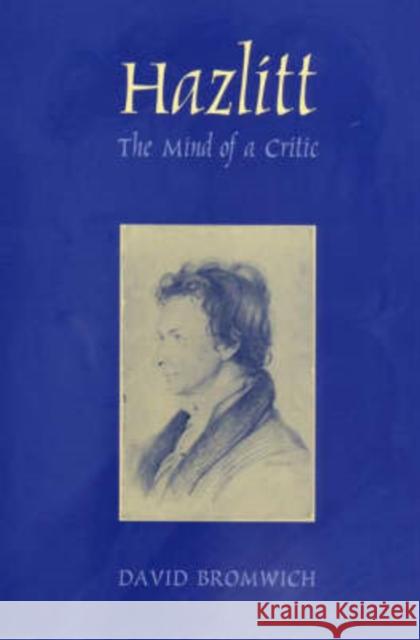 Hazlitt: The Mind of a Critic Bromwich, David 9780300079890 Yale University Press