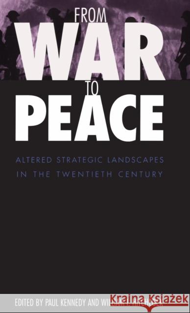 From War to Peace: Altered Strategic Landscapes in the Twentieth Century Paul M. Kennedy William I. Hitchcock 9780300080100 Yale University Press