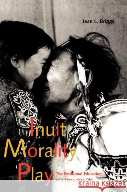 Inuit Morality Play: The Emotional Education of a Three-Year-Old Jean L. Briggs 9780300080643 Yale University Press