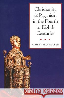 Christianity and Paganism in the Fourth to Eighth Centuries Ramsay MacMullen 9780300080773 Yale University Press