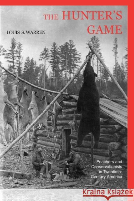 The Hunters Game: Poachers and Conservationists in Twentieth-Century America Warren, Louis S. 9780300080865 Yale University Press