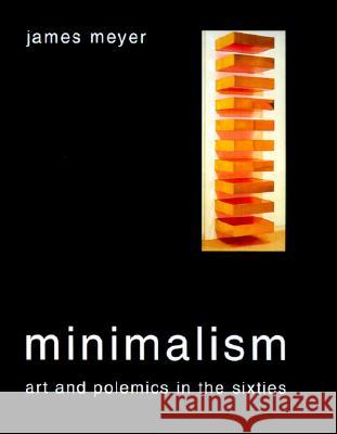 Minimalism: Art and Polemics in the Sixties James Meyer 9780300081558 Yale University Press