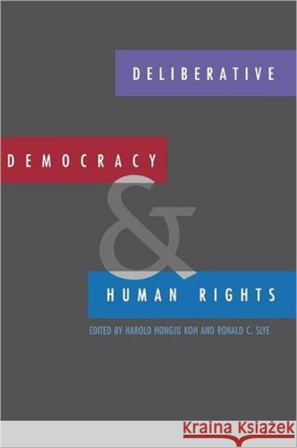 Deliberative Democracy and Human Rights Harold Hongju Koh Ronald Slye Ronald C. Slye 9780300081671