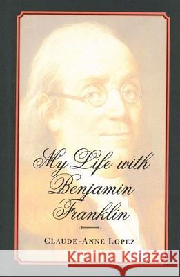 My Life with Benjamin Franklin Claude-Anne Lopez 9780300081923 Yale University Press