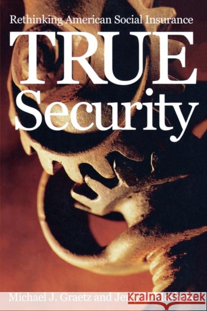 True Security: Rethinking American Social Insurance Graetz, Michael J. 9780300081947 Yale University Press