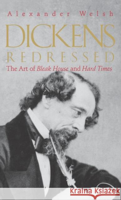 Dickens Redressed: The Art of Bleak House and Hard Times Welsh, Alexander 9780300082036 Yale University Press