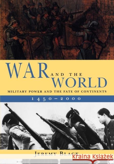 War and the World: Military Power and the Fate of Continents, 1450-2000 Black, Jeremy 9780300082852 Yale University Press