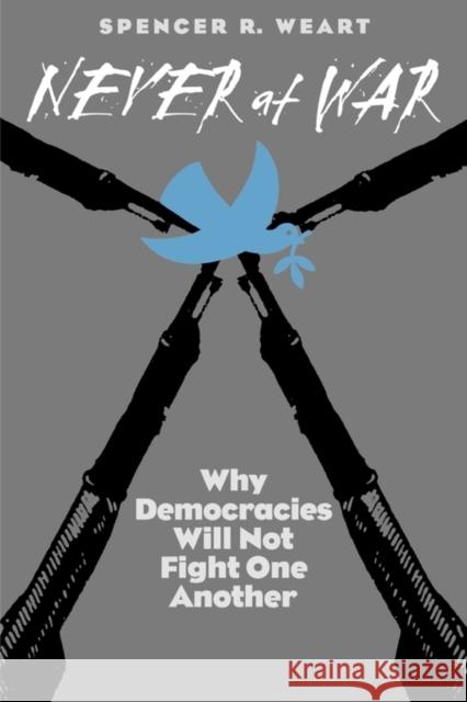 Never at War: Why Democracies Will Not Fight One Another Weart, Spencer R. 9780300082982 Yale University Press