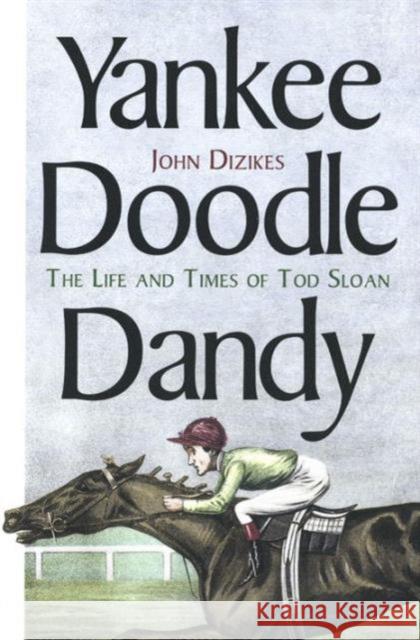 Yankee Doodle Dandy: The Life and Times of Tod Sloan John Dizikes 9780300083347 Yale University Press