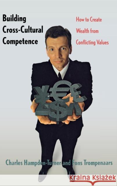 Building Cross-Cultural Competence: How to Create Wealth from Conflicting Values Hampden-Turner, Charles 9780300084979 Yale University Press