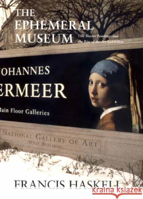 The Ephemeral Museum: Old Master Paintings and the Rise of the Art Exhibition Haskell, Francis 9780300085341 Yale University Press