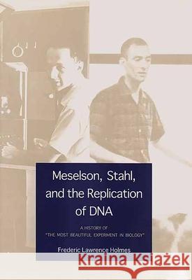 Meselson, Stahl, and the Replication of DNA: A History of The Most Beautiful Experiment in Biology Holmes, Frederic Lawrence 9780300085402 Yale University Press