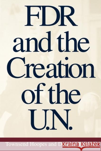 FDR and the Creation of the U.N. Townsend Hoopes Douglas G. Brinkley Douglas G. Brinkley 9780300085532 Yale University Press