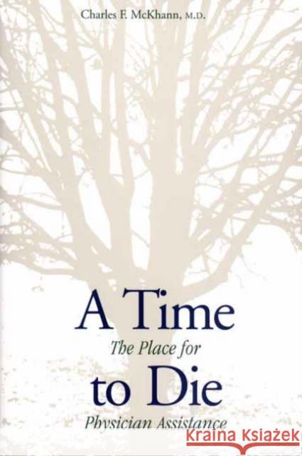 A Time to Die: The Place for Physician Assistance McKhann, Charles F. 9780300086980