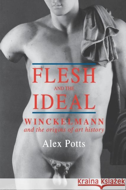 Flesh and the Ideal: Winckelmann and the Origins of Art History Potts, Alex 9780300087369 Yale University Press