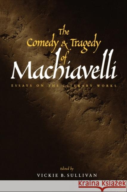 The Comedy and Tragedy of Machiavelli: Essays on the Literary Works Sullivan, Vickie B. 9780300087970 Yale University Press