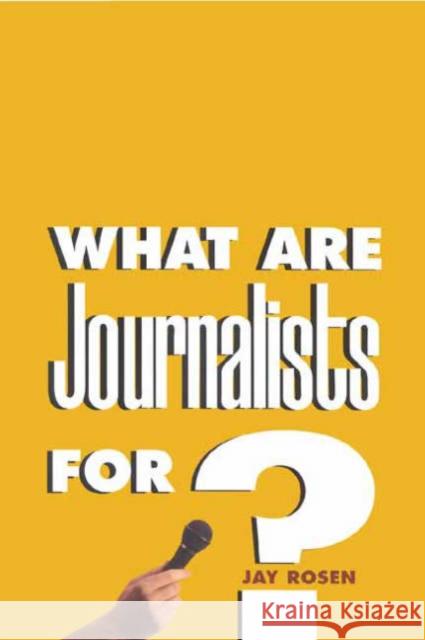 What Are Journalists For? Jay Rosen 9780300089073 Yale University Press