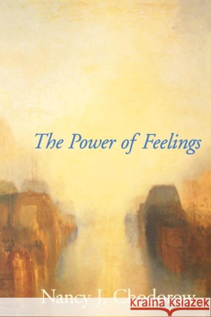 The Power of Feelings: Personal Meaning in Psychoanalysis, Gender, and Culture Chodorow, Nancy J. 9780300089097 Yale University Press