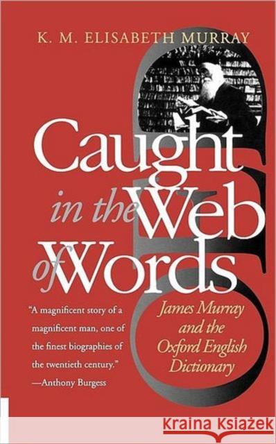 Caught in the Web of Words: James Murray and the Oxford English Dictionary Murray, K. M. Elisabeth 9780300089196 Yale University Press