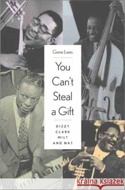 You Can't Steal a Gift: Dizzy, Clark, Milt, and Nat Gene Lees Nat Hentoff 9780300089653