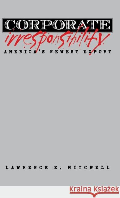 Corporate Irresponsibility: America's Newest Export Lawrence E. Mitchell 9780300090239 Yale University Press