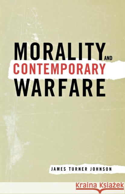 Morality and Contemporary Warfare James Johnson 9780300091045