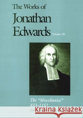 The Works of Jonathan Edwards, Vol. 20: Volume 20: The Miscellanies, 833-1152 Edwards, Jonathan 9780300091748 Yale University Press