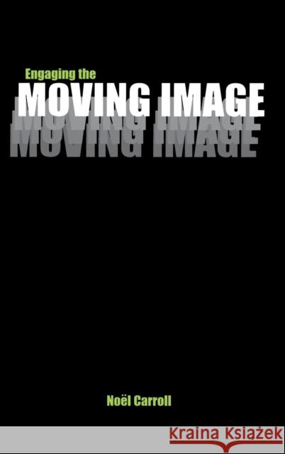 Engaging the Moving Image Noel Carroll George Wilson 9780300091953 Yale University Press