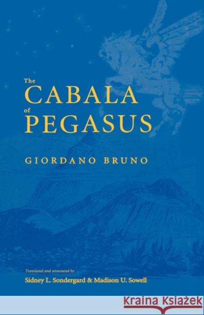 The Cabala of Pegasus Giordano Bruno Sidney Sondergard Madison Sowell 9780300092172 Yale University Press