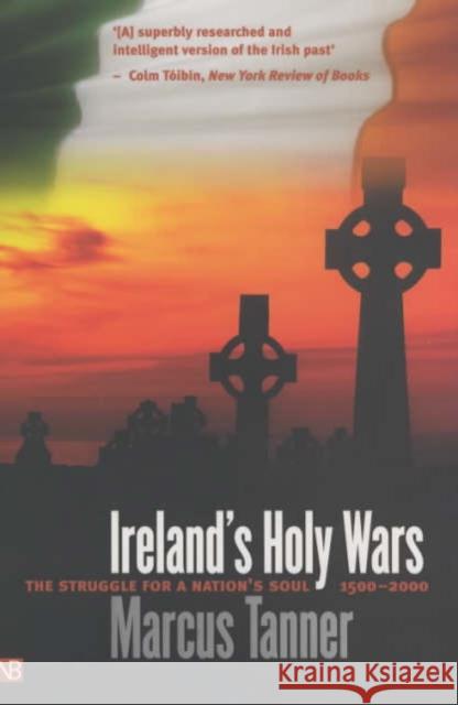 Ireland's Holy Wars: The Struggle for a Nation's Soul, 1500-2000 Tanner, Marcus 9780300092813 0