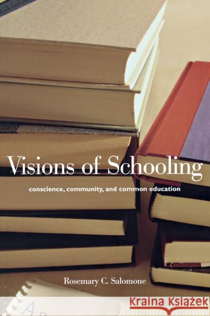 Visions of Schooling: Conscience, Community, and Common Education Rosemary C. Salomone 9780300093506 Yale University Press