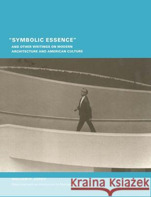 Symbolic Essence and Other Writings on Modern Architecture and American Culture Jordy, William H. 9780300094497 Yale University Press