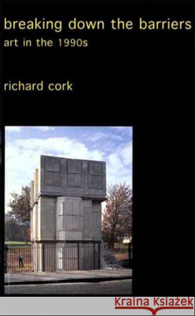 Breaking Down the Barriers: Art in the 1990s Cork, Richard 9780300095104 Yale University Press