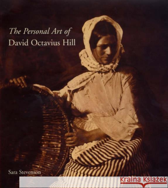 The Personal Art of David Octavius Hill Sara Stevenson 9780300095340
