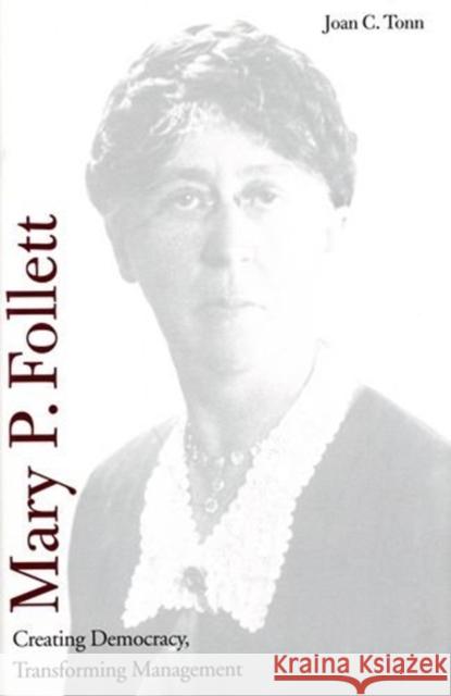 Mary P. Follett: Creating Democracy, Transforming Management Joan C. Tonn 9780300096217 Yale University Press