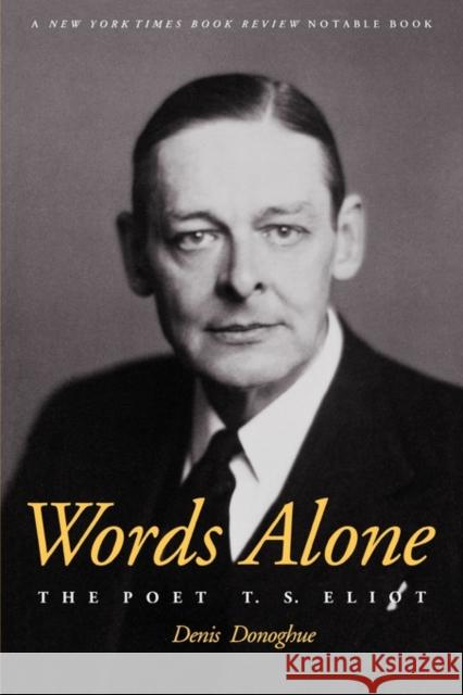 Words Alone the Poet T.S. Eliot Donoghue, Denis 9780300097191 Yale University Press