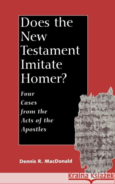 Does the New Testament Imitate Homer?: Four Cases from the Acts of the Apostles Dennis Ronald MacDonald 9780300097702 Yale University Press