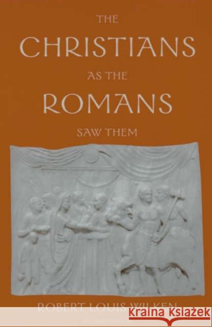 The Christians as the Romans Saw Them Robert Louis Wilken 9780300098396 Yale University Press