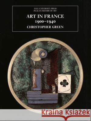 Art in France, 1900?1940 Christopher Green 9780300099089 Yale University Press