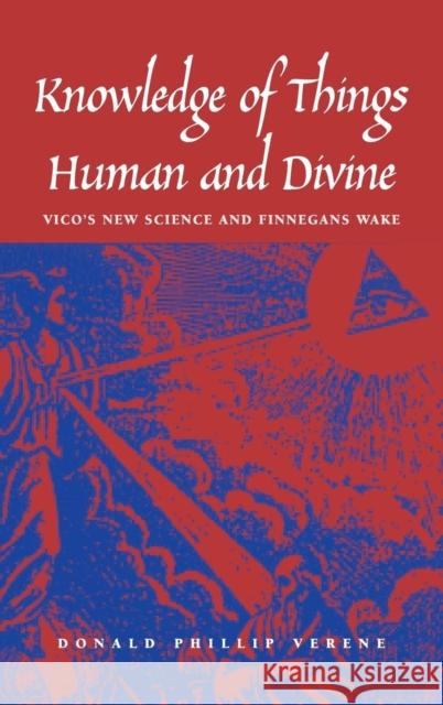 Knowledge of Things Human and Divine: Vico's New Science and Finnegans Wake Verene, Donald Phillip 9780300099584 Yale University Press