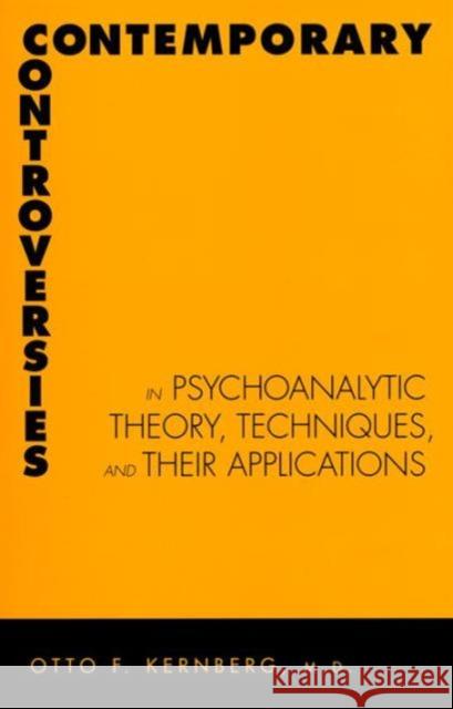 Contemporary Controversies in Psychoanalytic Theory, Techniques, and Their Appli Otto F. Kernberg Kathryn Morrison 9780300101393 Yale University Press